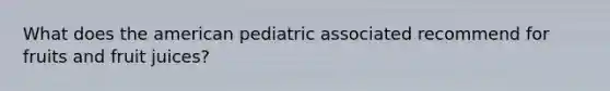 What does the american pediatric associated recommend for fruits and fruit juices?