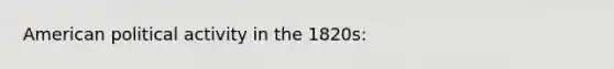 American political activity in the 1820s: