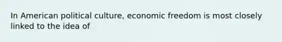 In American political culture, economic freedom is most closely linked to the idea of