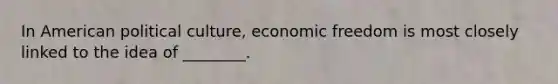 In American political culture, economic freedom is most closely linked to the idea of ________.