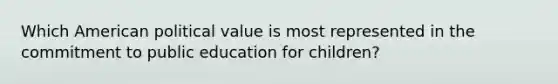 Which American political value is most represented in the commitment to public education for children?