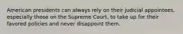 American presidents can always rely on their judicial appointees, especially those on the Supreme Court, to take up for their favored policies and never disappoint them.