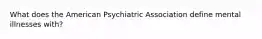 What does the American Psychiatric Association define mental illnesses with?