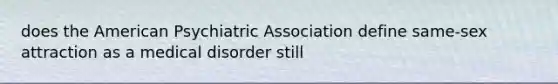 does the American Psychiatric Association define same-sex attraction as a medical disorder still