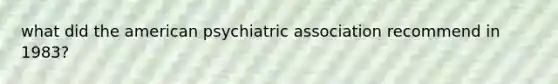 what did the american psychiatric association recommend in 1983?