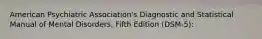 American Psychiatric Association's Diagnostic and Statistical Manual of Mental Disorders, Fifth Edition (DSM-5):