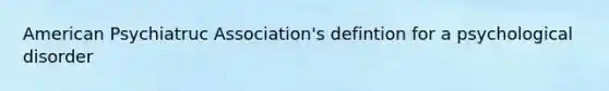 American Psychiatruc Association's defintion for a psychological disorder