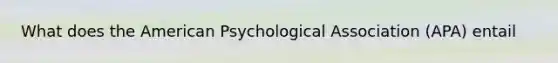 What does the American Psychological Association (APA) entail