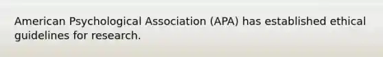 American Psychological Association (APA) has established ethical guidelines for research.