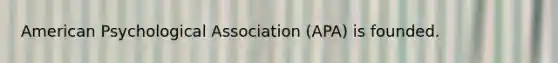 American Psychological Association (APA) is founded.