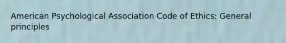 American Psychological Association Code of Ethics: General principles