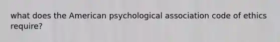 what does the American psychological association code of ethics require?