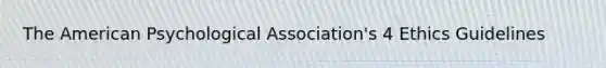 The American Psychological Association's 4 Ethics Guidelines