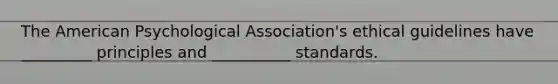 The American Psychological Association's ethical guidelines have _________ principles and __________ standards.