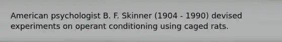 American psychologist B. F. Skinner (1904 - 1990) devised experiments on operant conditioning using caged rats.