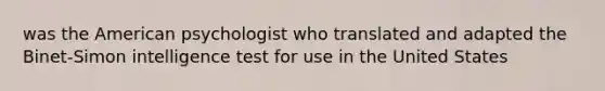 was the American psychologist who translated and adapted the Binet-Simon intelligence test for use in the United States