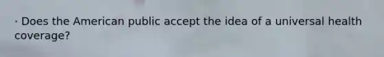 · Does the American public accept the idea of a universal health coverage?