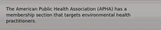 The American Public Health Association (APHA) has a membership section that targets environmental health practitioners.