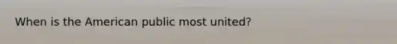 When is the American public most united?