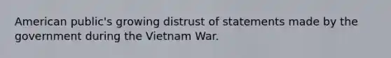 American public's growing distrust of statements made by the government during the Vietnam War.