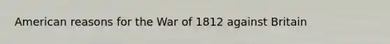 American reasons for the War of 1812 against Britain