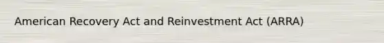 American Recovery Act and Reinvestment Act (ARRA)