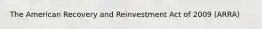 The American Recovery and Reinvestment Act of 2009 (ARRA)