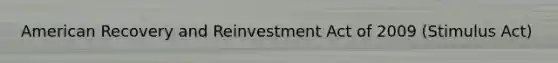 American Recovery and Reinvestment Act of 2009 (Stimulus Act)