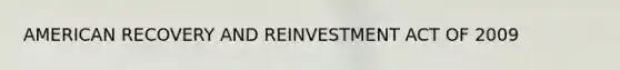 AMERICAN RECOVERY AND REINVESTMENT ACT OF 2009