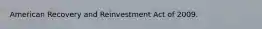 American Recovery and Reinvestment Act of 2009.