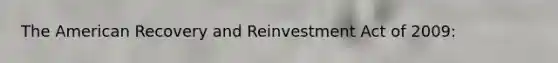 The American Recovery and Reinvestment Act of 2009: