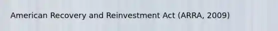 American Recovery and Reinvestment Act (ARRA, 2009)