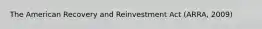 The American Recovery and Reinvestment Act (ARRA, 2009)