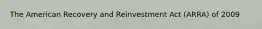 The American Recovery and Reinvestment Act (ARRA) of 2009