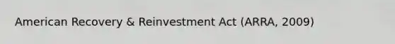 American Recovery & Reinvestment Act (ARRA, 2009)