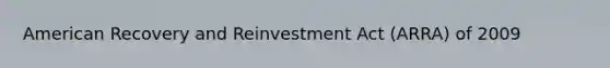 American Recovery and Reinvestment Act (ARRA) of 2009