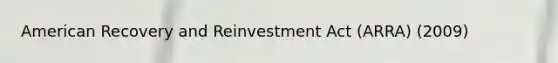 American Recovery and Reinvestment Act (ARRA) (2009)