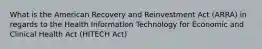 What is the American Recovery and Reinvestment Act (ARRA) in regards to the Health Information Technology for Economic and Clinical Health Act (HITECH Act)