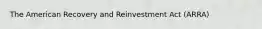 The American Recovery and Reinvestment Act (ARRA)