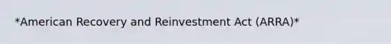 *American Recovery and Reinvestment Act (ARRA)*