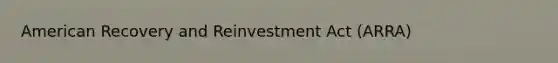 American Recovery and Reinvestment Act (ARRA)