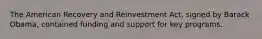 The American Recovery and Reinvestment Act, signed by Barack Obama, contained funding and support for key programs.