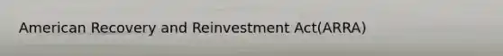 American Recovery and Reinvestment Act(ARRA)