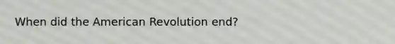 When did the American Revolution end?