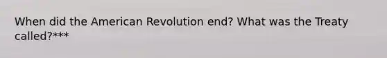 When did the American Revolution end? What was the Treaty called?***