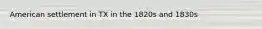 American settlement in TX in the 1820s and 1830s