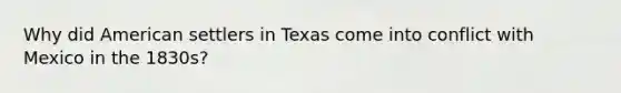 Why did American settlers in Texas come into conflict with Mexico in the 1830s?