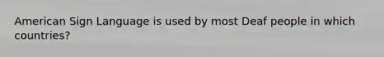 American Sign Language is used by most Deaf people in which countries?
