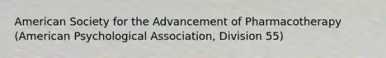 American Society for the Advancement of Pharmacotherapy (American Psychological Association, Division 55)