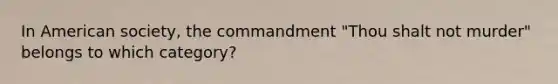 In American society, the commandment "Thou shalt not murder" belongs to which category?